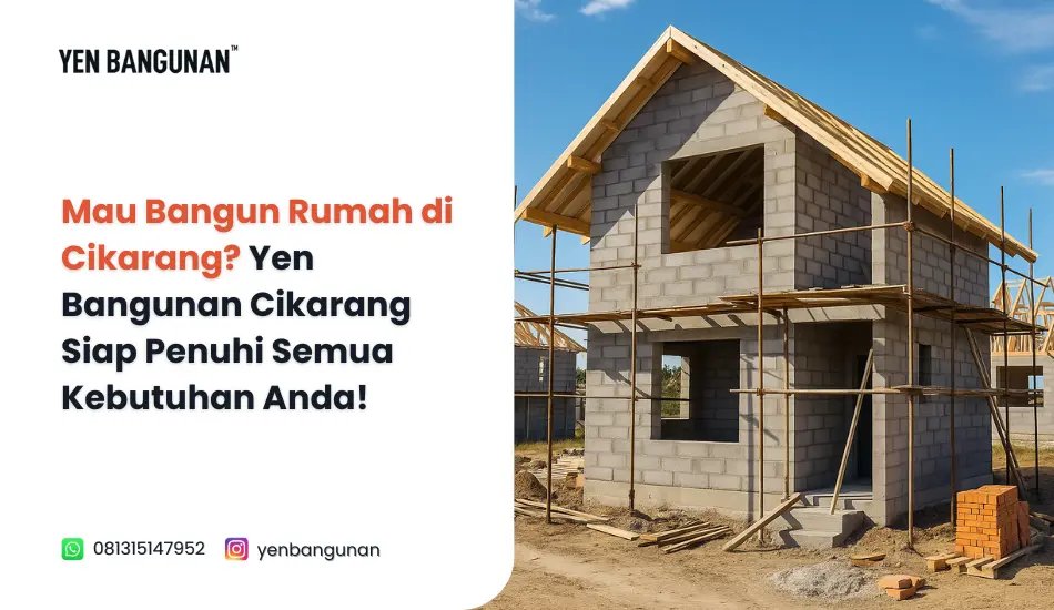 Mau Bangun Rumah di Cikarang? Yen Bangunan Cikarang Siap Penuhi Semua Kebutuhan Anda!